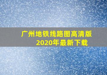 广州地铁线路图高清版 2020年最新下载